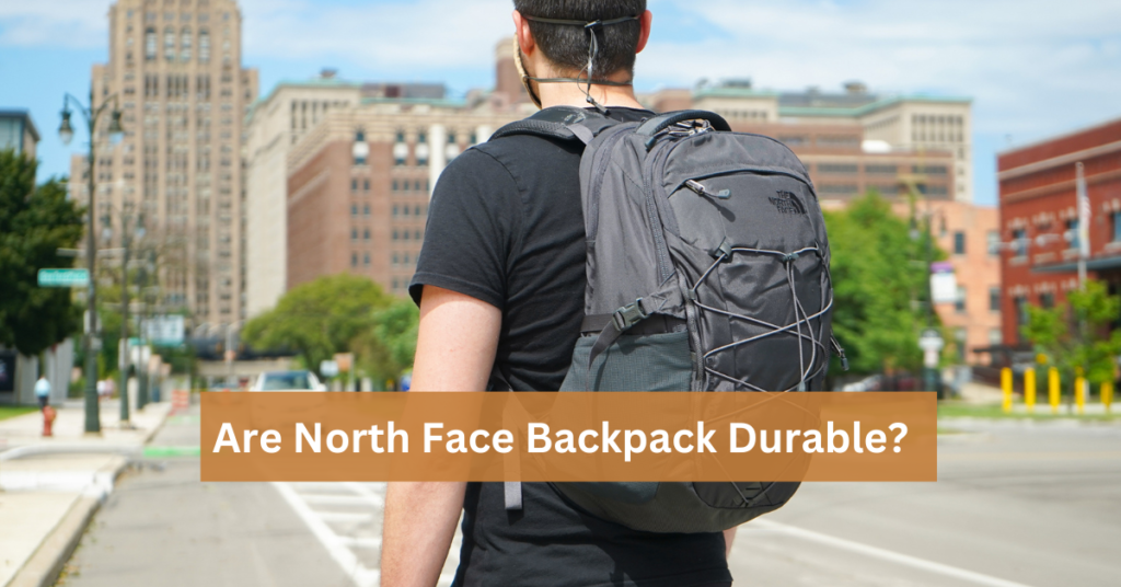 Are North Face Backpack Durable?